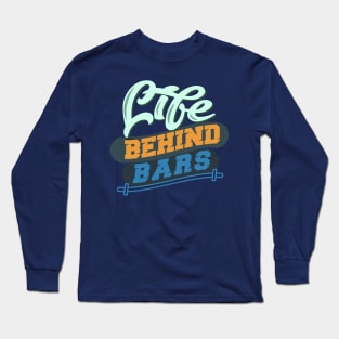 Life Behiand Bars! - Gym Shirt Long Sleeve T-Shirt